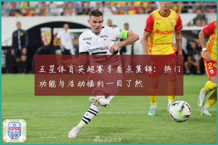 五星体育英超赛季看点集锦：热门功能与活动福利一目了然